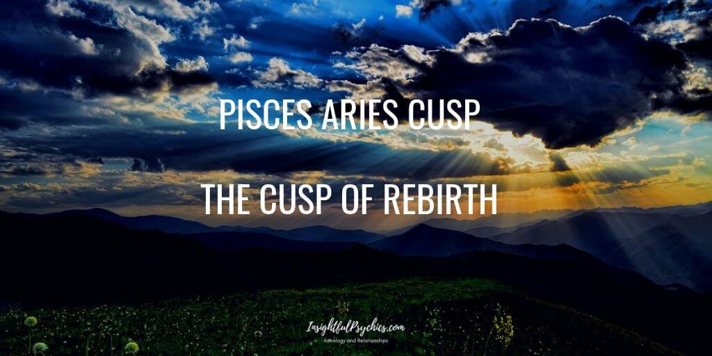 Cusp pisces aries Pisces Aries